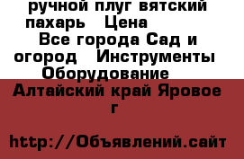 ручной плуг вятский пахарь › Цена ­ 2 000 - Все города Сад и огород » Инструменты. Оборудование   . Алтайский край,Яровое г.